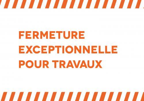 fermeture exceptionnelle pour travaux