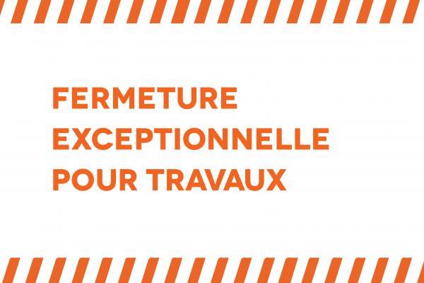 fermeture exceptionnelle pour travaux